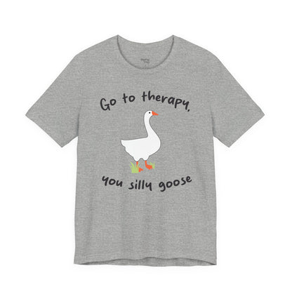Go to Therapy, You Silly Goose - Unisex Jersey Short Sleeve Tee