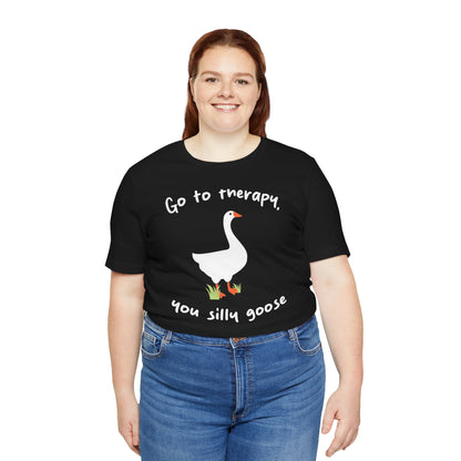 Go to Therapy, You Silly Goose - Unisex Jersey Short Sleeve Tee
