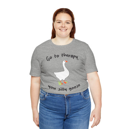 Go to Therapy, You Silly Goose - Unisex Jersey Short Sleeve Tee