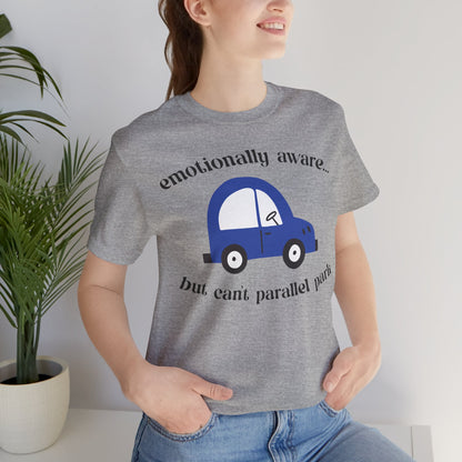Emotionally Aware But Can't Parallel Park - Unisex Jersey Short Sleeve Tee