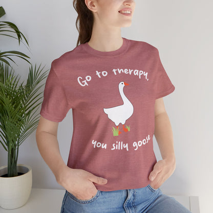 Go to Therapy, You Silly Goose - Unisex Jersey Short Sleeve Tee