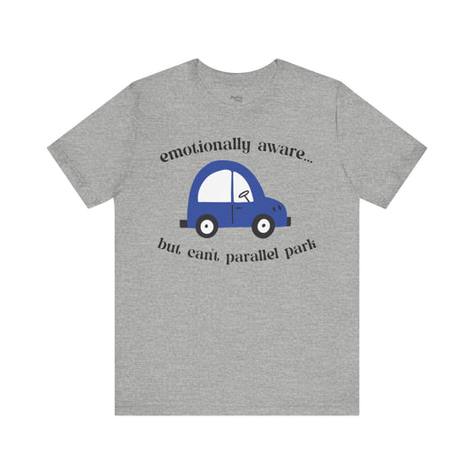 Emotionally Aware But Can't Parallel Park - Unisex Jersey Short Sleeve Tee