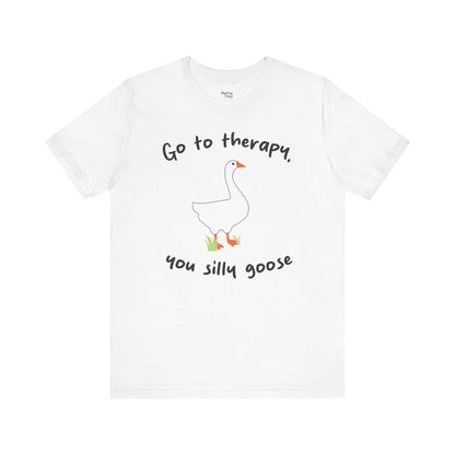 Go to Therapy, You Silly Goose - Unisex Jersey Short Sleeve Tee