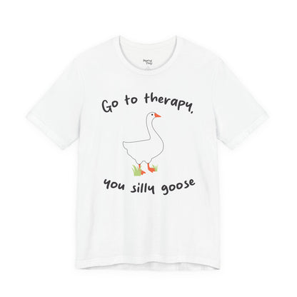 Go to Therapy, You Silly Goose - Unisex Jersey Short Sleeve Tee