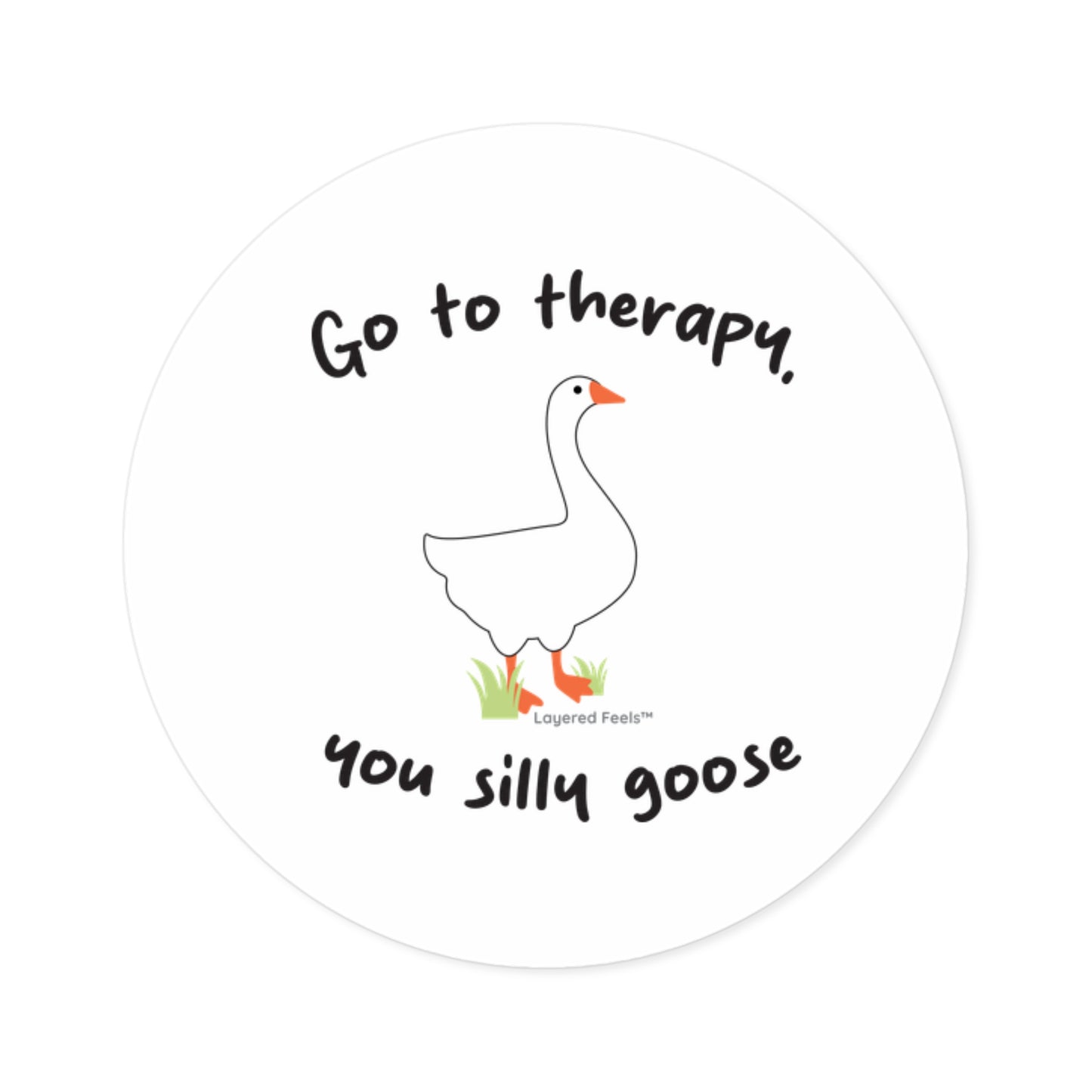 Go to Therapy, You Silly Goose - 2x2 Round Sticker