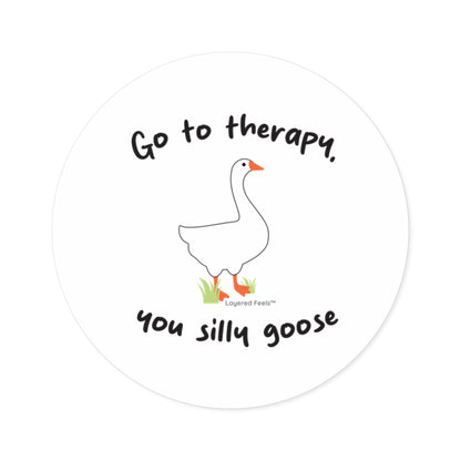 Go to Therapy, You Silly Goose - 2x2 Round Sticker