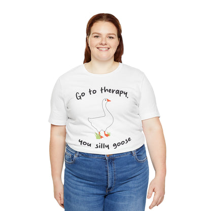Go to Therapy, You Silly Goose - Unisex Jersey Short Sleeve Tee