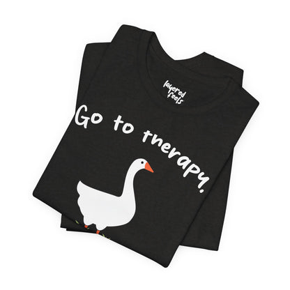 Go to Therapy, You Silly Goose - Unisex Jersey Short Sleeve Tee