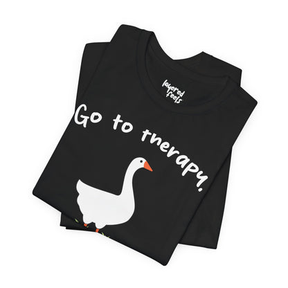Go to Therapy, You Silly Goose - Unisex Jersey Short Sleeve Tee