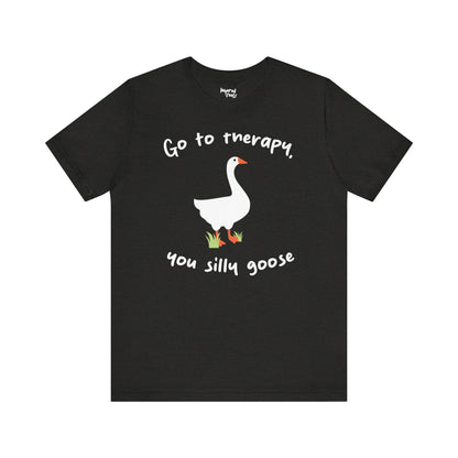 Go to Therapy, You Silly Goose - Unisex Jersey Short Sleeve Tee