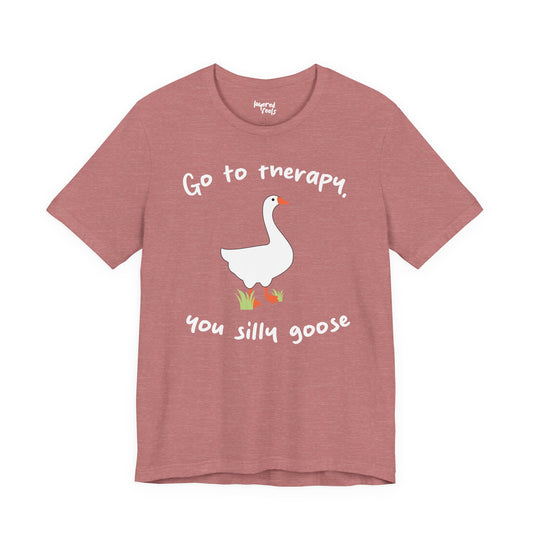 Go to Therapy, You Silly Goose - Unisex Jersey Short Sleeve Tee