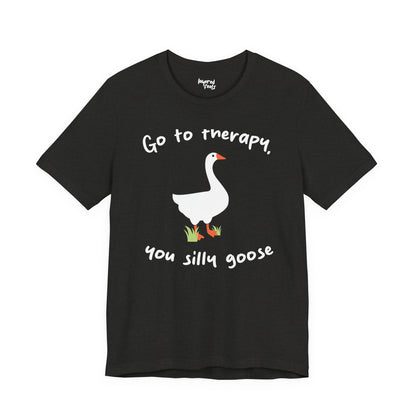 Go to Therapy, You Silly Goose - Unisex Jersey Short Sleeve Tee
