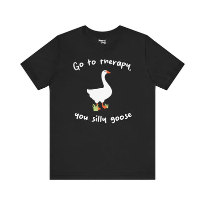 Go to Therapy, You Silly Goose - Unisex Jersey Short Sleeve Tee