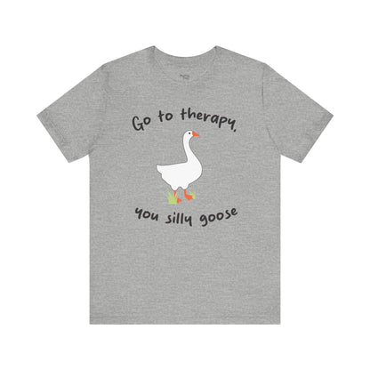 Go to Therapy, You Silly Goose - Unisex Jersey Short Sleeve Tee