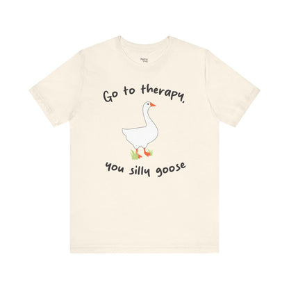Go to Therapy, You Silly Goose - Unisex Jersey Short Sleeve Tee